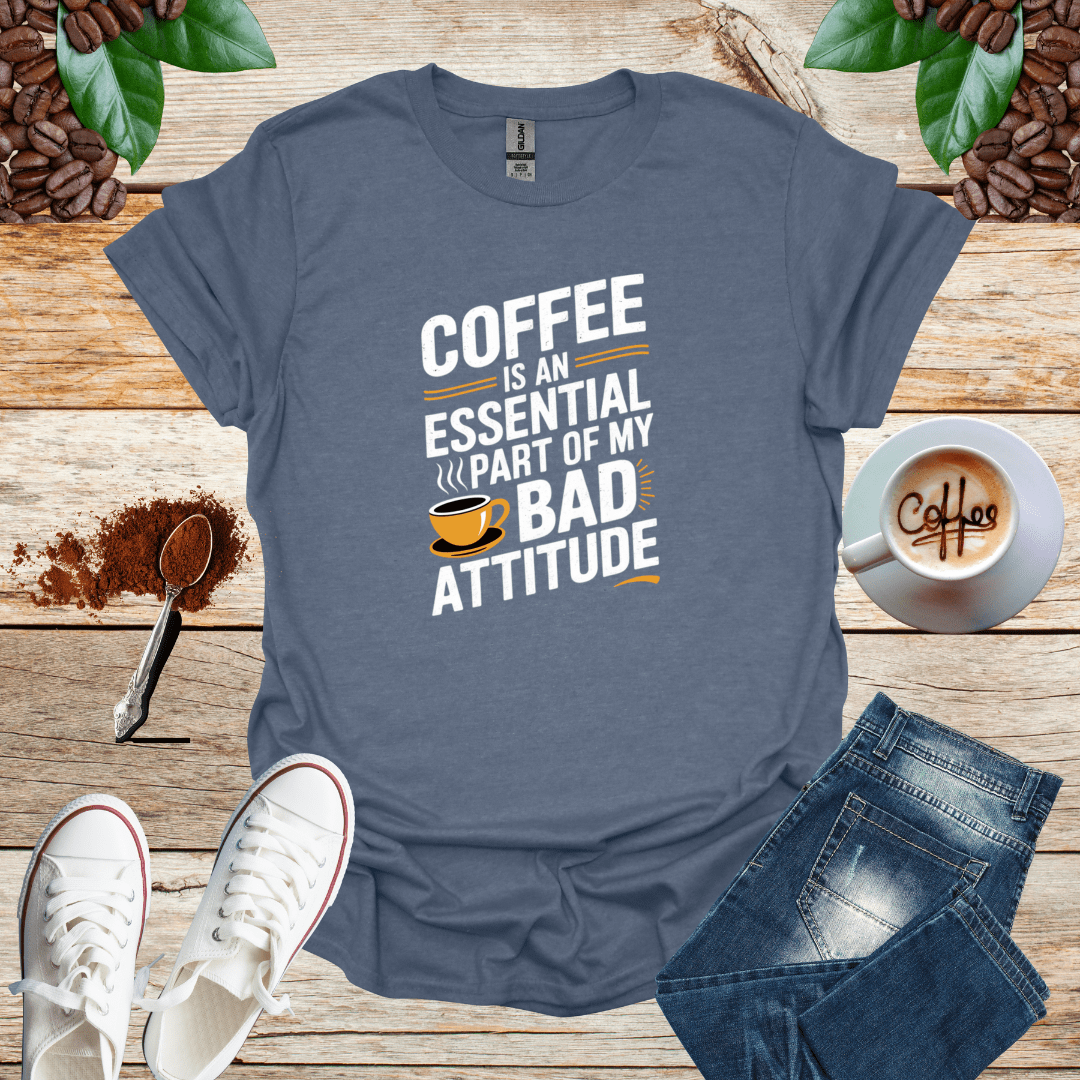 COFFEE IS AN ESSENTIAL PART OF MY BAD ATTITUDE