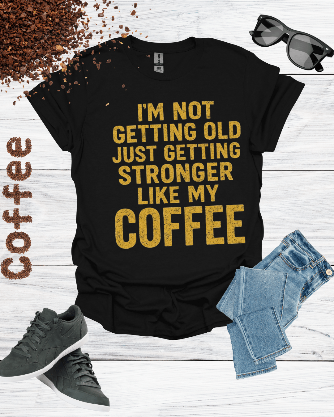 I'M NOT GETTING OLD JUST GETTING STRONGER LIKE MY COFFEE T-Shirt