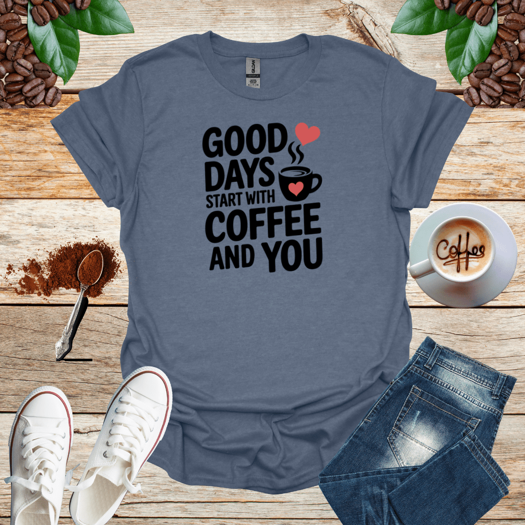GOOD DAYS START WITH COFFEE AND YOU