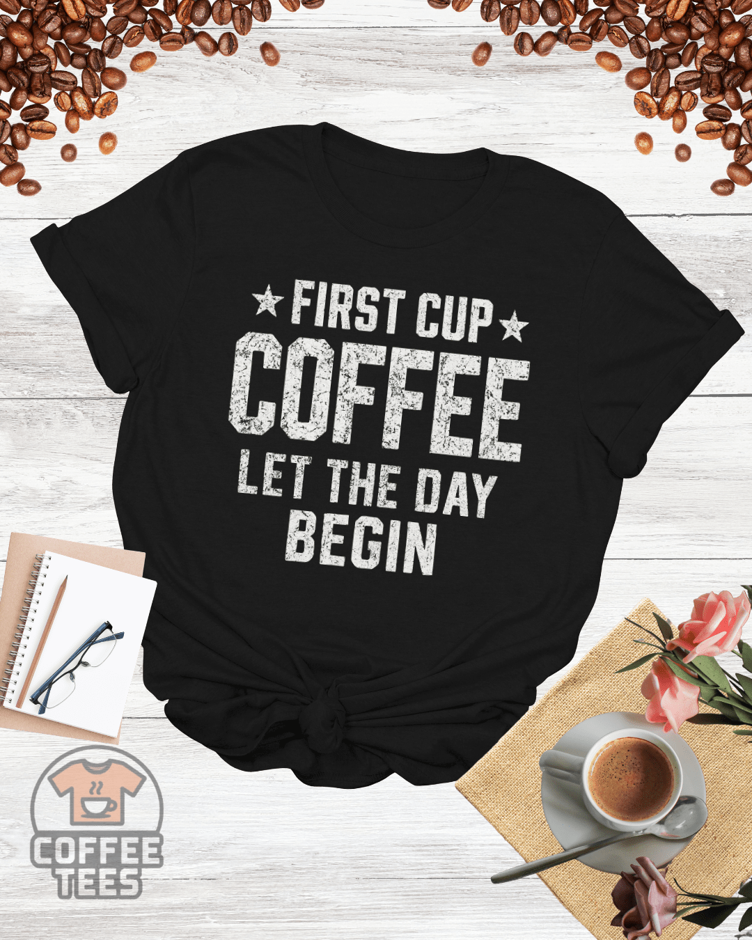 FIRST CUP COFFEE LET THE DAY BEGIN T-Shirt