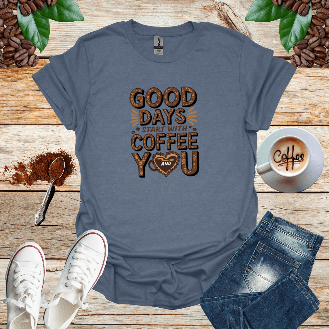 GOOD DAYS START WITH COFFEE AND YOU T-Shirt