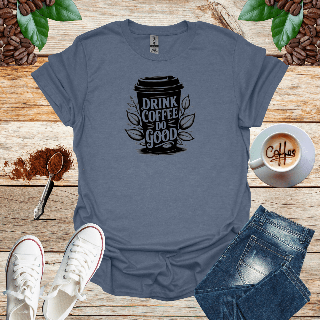 DRINK COFFEE DO GOOD T-Shirt