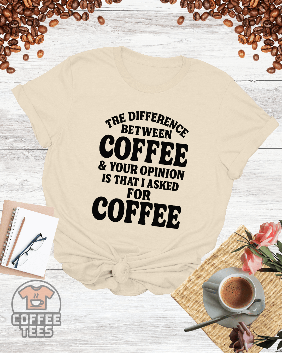 THE DIFFERENCE BETWEEN COFFEE & YOUR OPINION T-Shirt