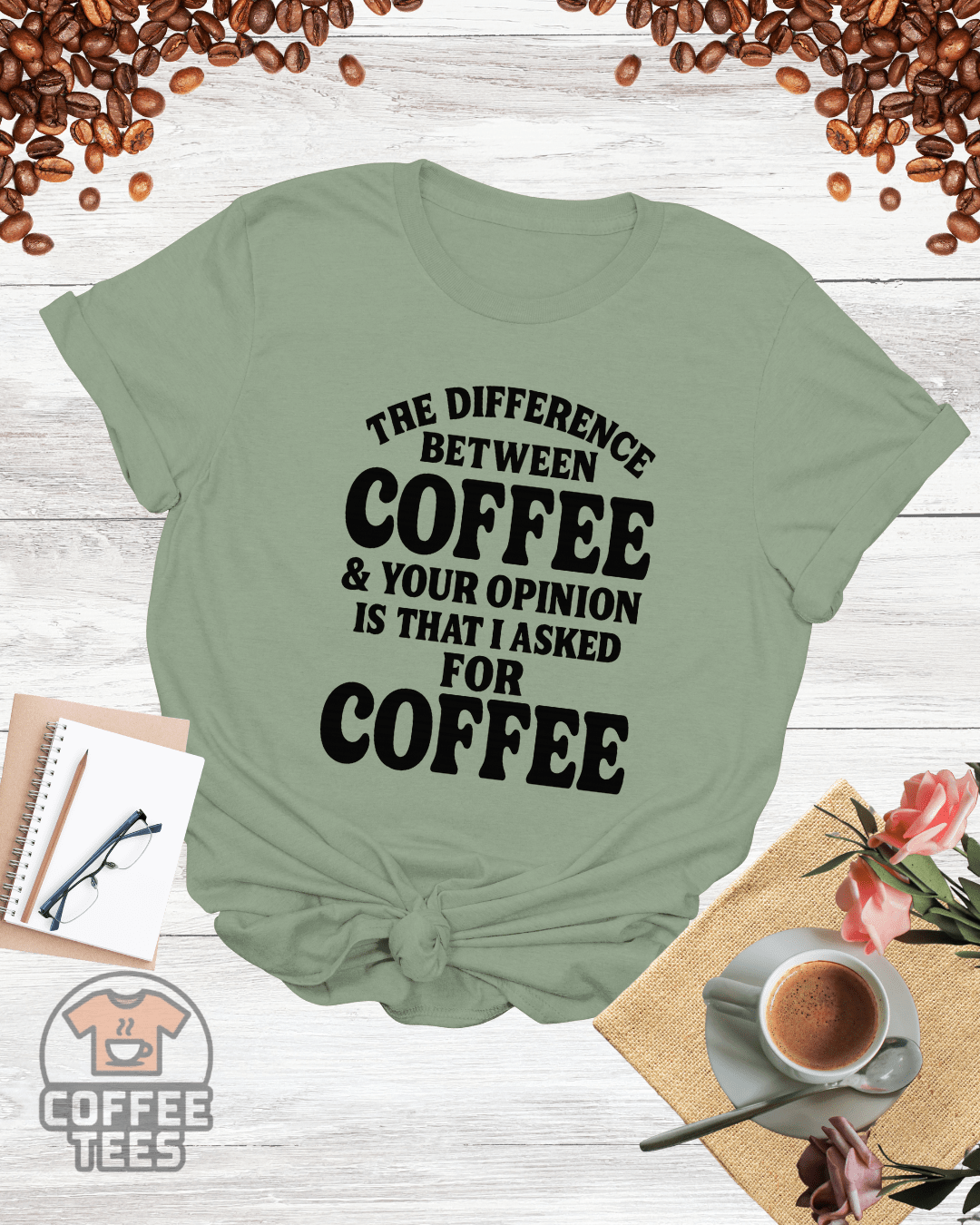 THE DIFFERENCE BETWEEN COFFEE & YOUR OPINION T-Shirt