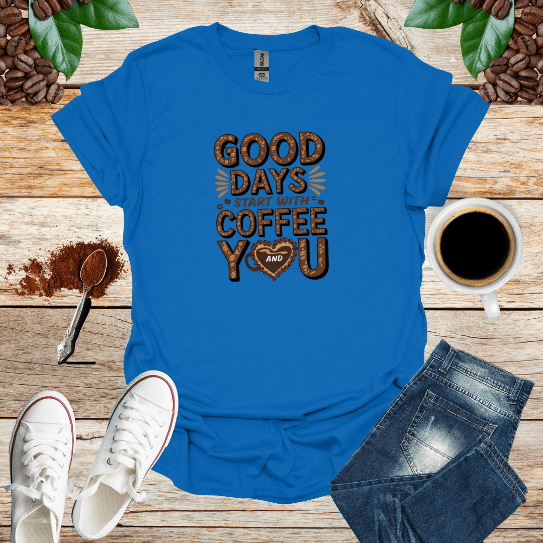 GOOD DAYS START WITH COFFEE AND YOU T-Shirt
