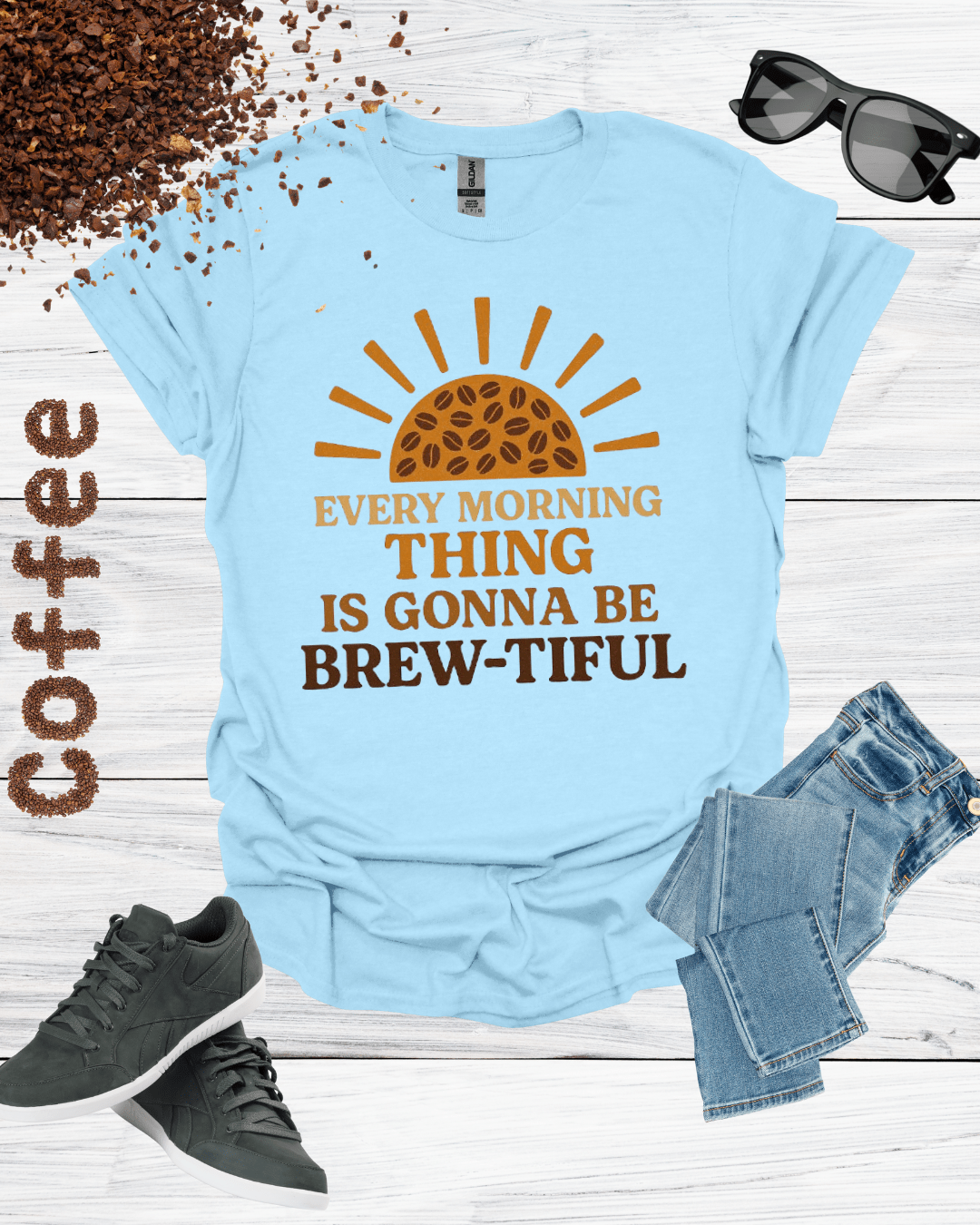 EVERY MORNING THING IS GONNA BE BREW-TIFUL T-Shirt