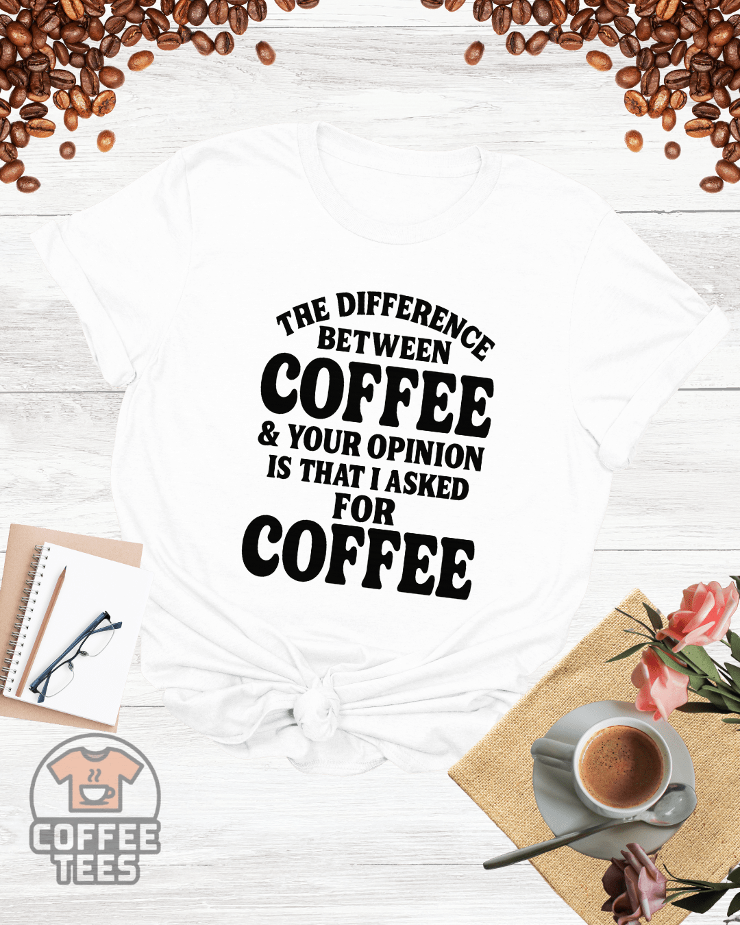 THE DIFFERENCE BETWEEN COFFEE & YOUR OPINION T-Shirt