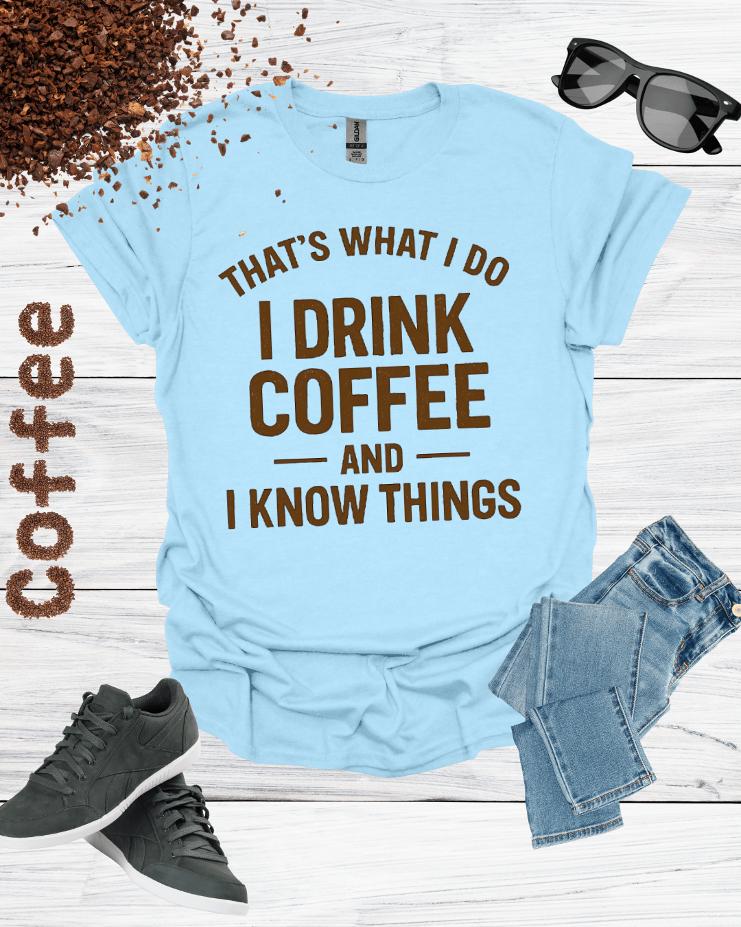 THAT'S WHAT I DO I DRINK COFFEE AND I KNOW THINGS T-Shirt