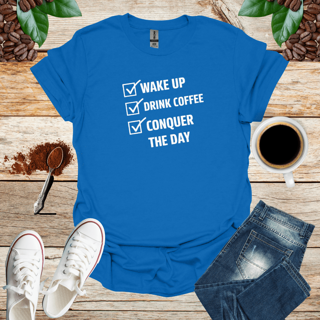 WAKE UP DRINK COFFEE CONQUER THE DAY
