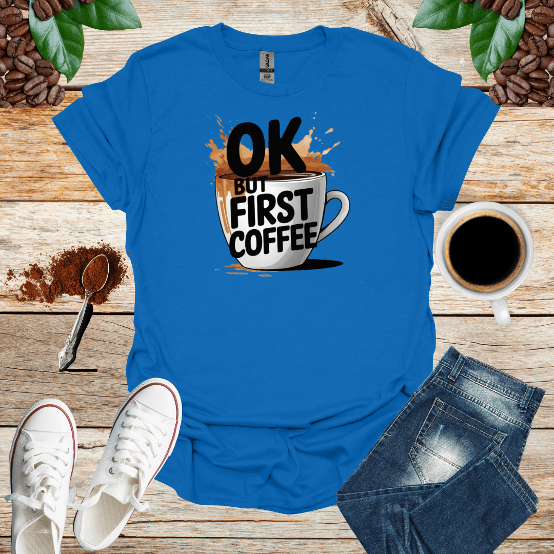 OK BUT FIRST COFFEE T-Shirt