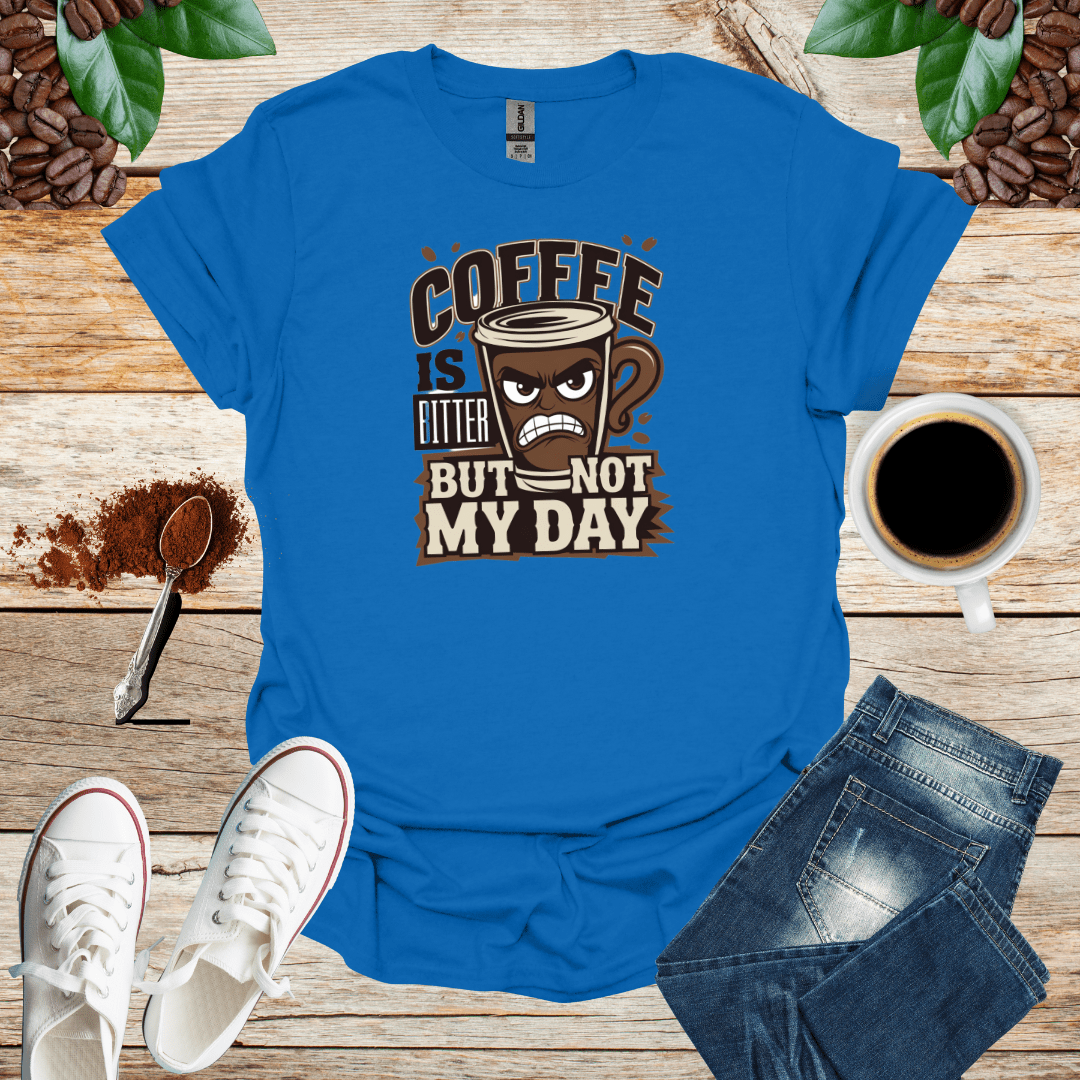 COFFEE IS BITTER BUT NOT MY DAY