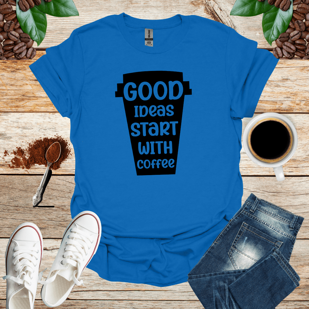 GOOD IDEAS START WITH COFFEE