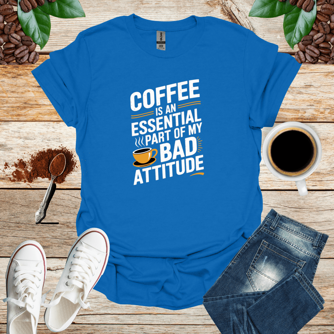 COFFEE IS AN ESSENTIAL PART OF MY BAD ATTITUDE