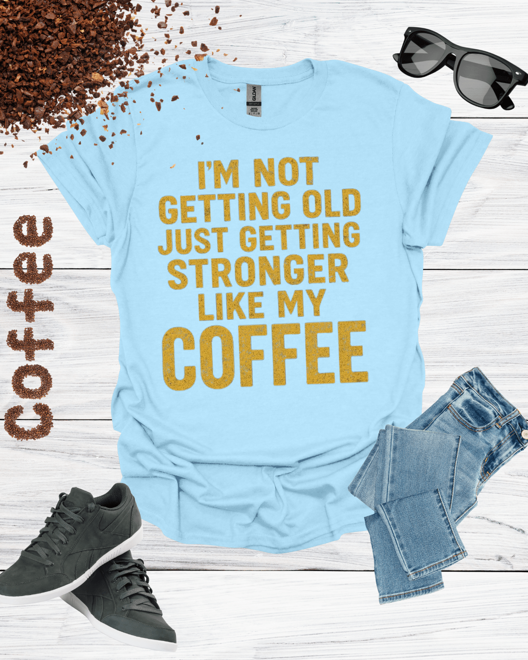 I'M NOT GETTING OLD JUST GETTING STRONGER LIKE MY COFFEE T-Shirt