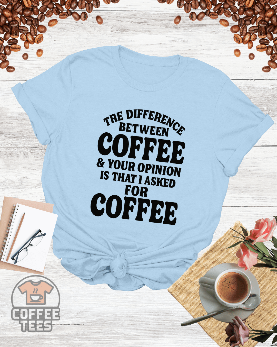 THE DIFFERENCE BETWEEN COFFEE & YOUR OPINION T-Shirt
