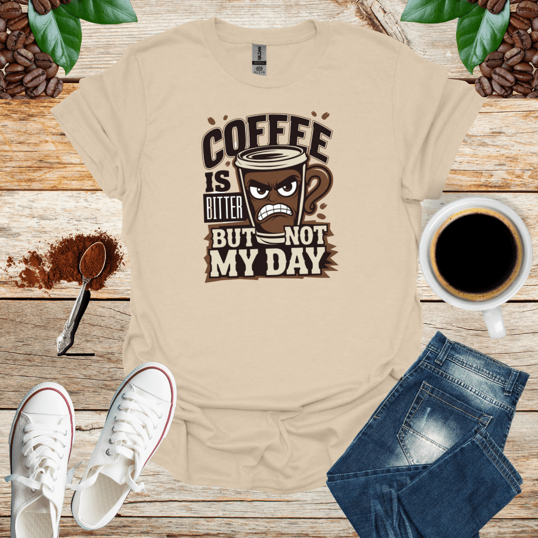 COFFEE IS BITTER BUT NOT MY DAY
