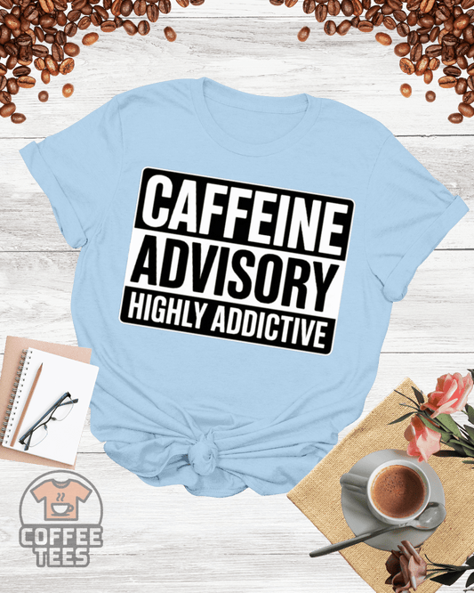 Caffeine Advisory: Highly Addictive Shirt