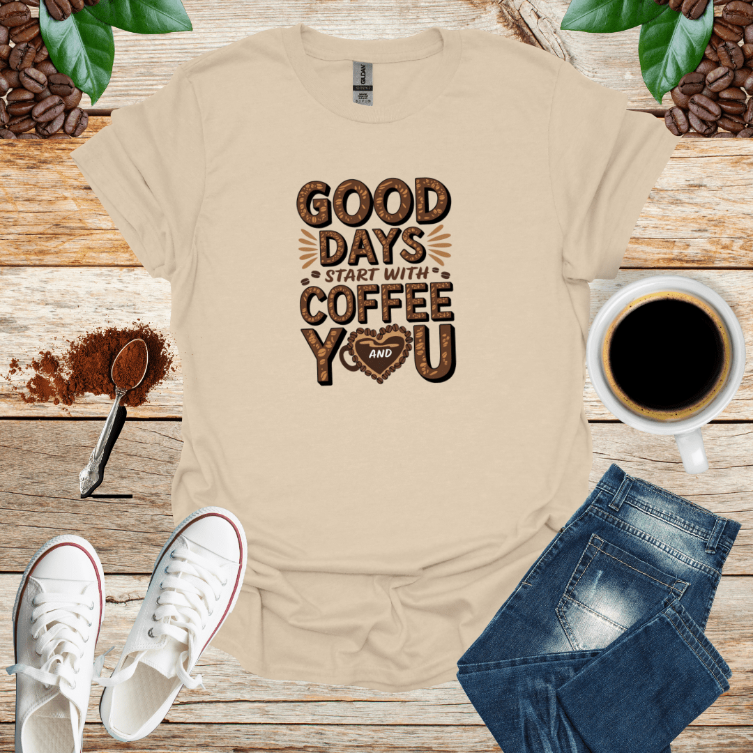 GOOD DAYS START WITH COFFEE AND YOU T-Shirt