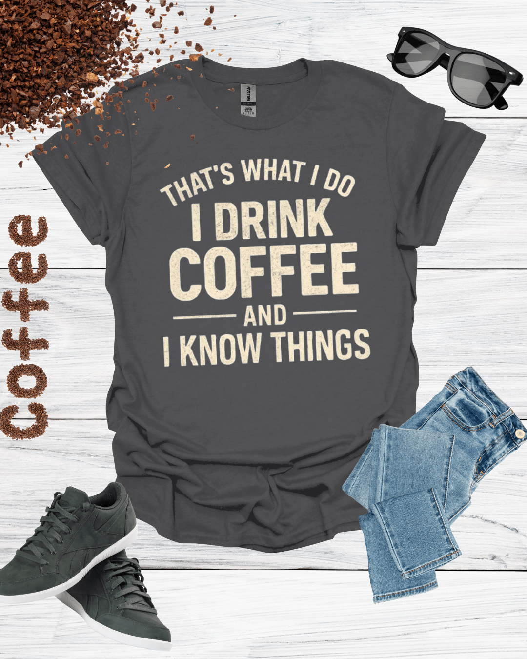 THAT'S WHAT I DO I DRINK COFFEE AND I KNOW THINGS T-Shirt