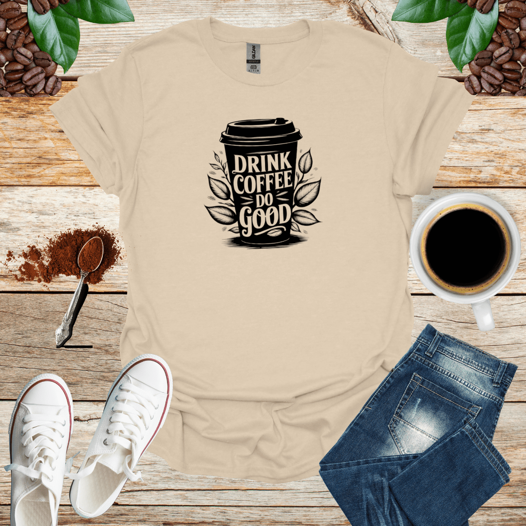 DRINK COFFEE DO GOOD T-Shirt