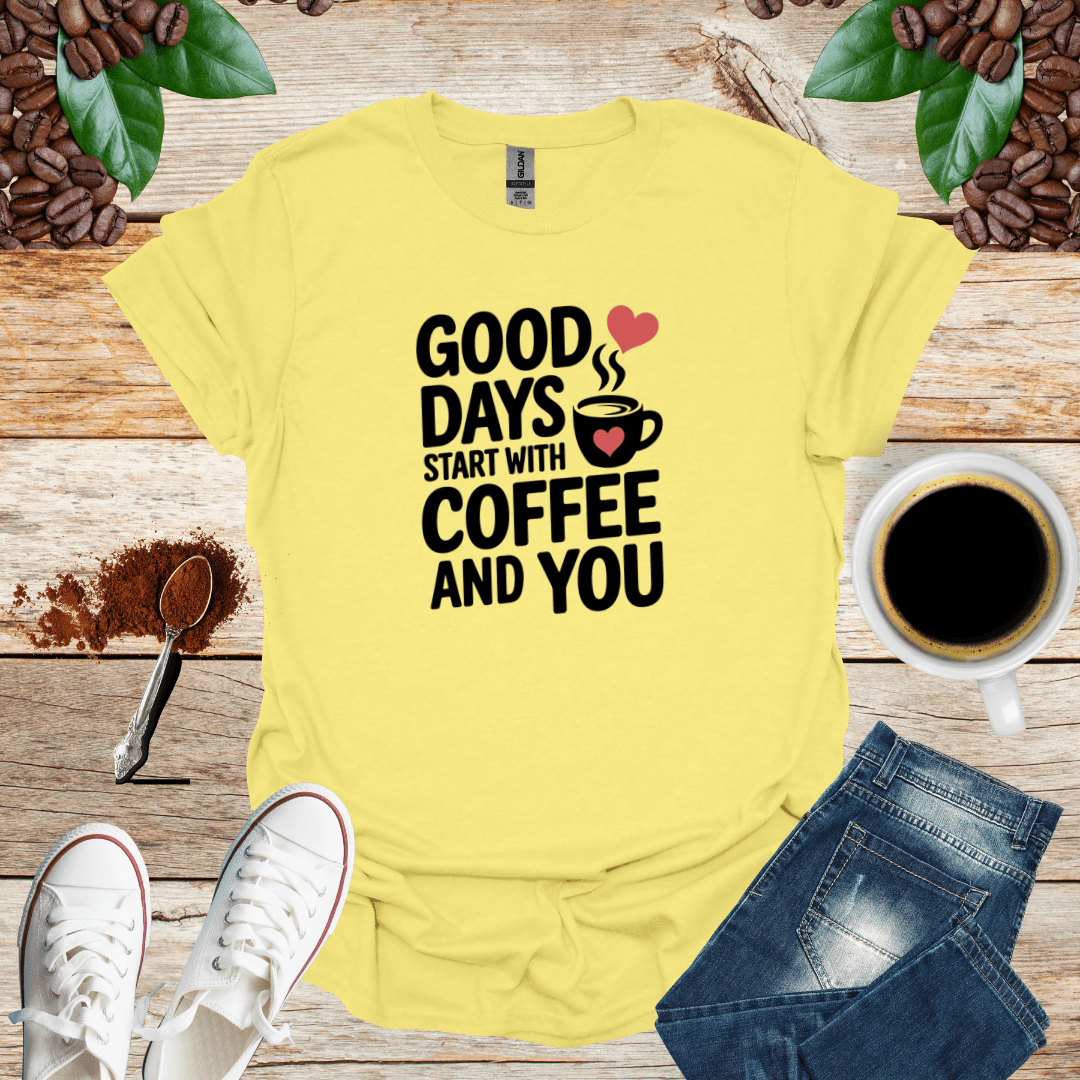 GOOD DAYS START WITH COFFEE AND YOU