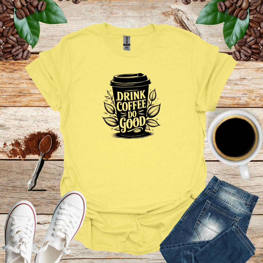 DRINK COFFEE DO GOOD T-Shirt