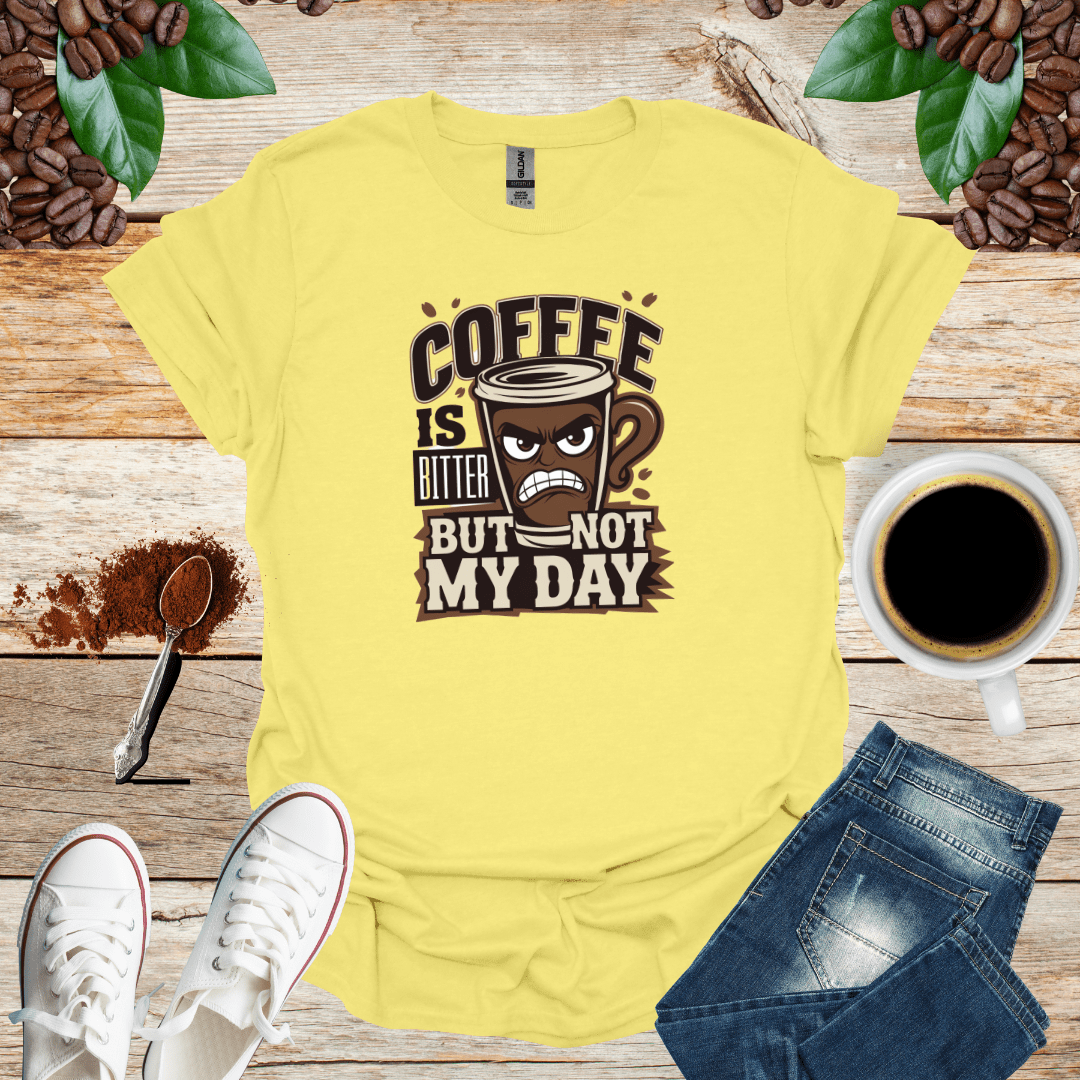 COFFEE IS BITTER BUT NOT MY DAY
