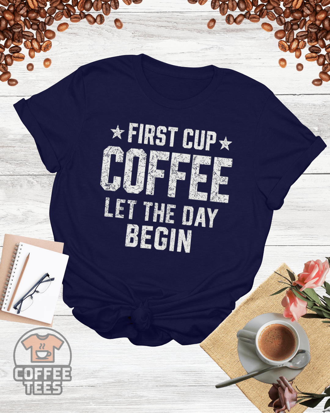 FIRST CUP COFFEE LET THE DAY BEGIN T-Shirt