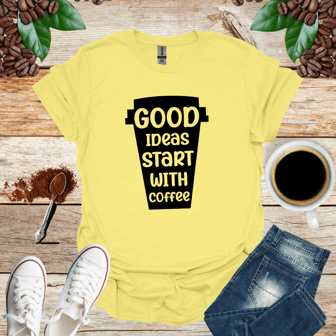 GOOD IDEAS START WITH COFFEE