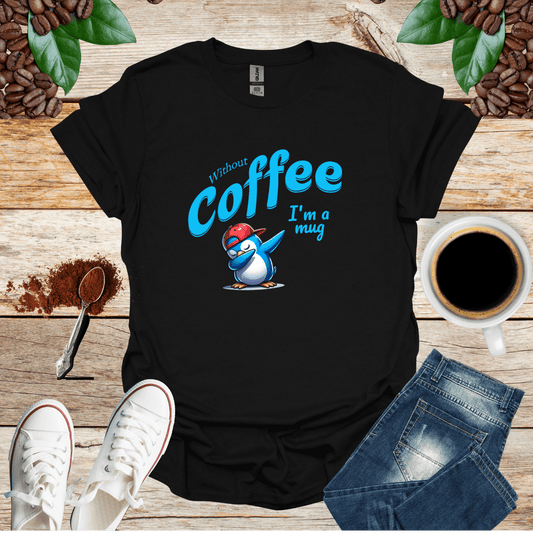 Without Coffee I Am a Mug Shirt