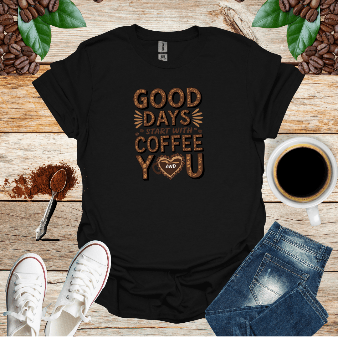 GOOD DAYS START WITH COFFEE AND YOU T-Shirt