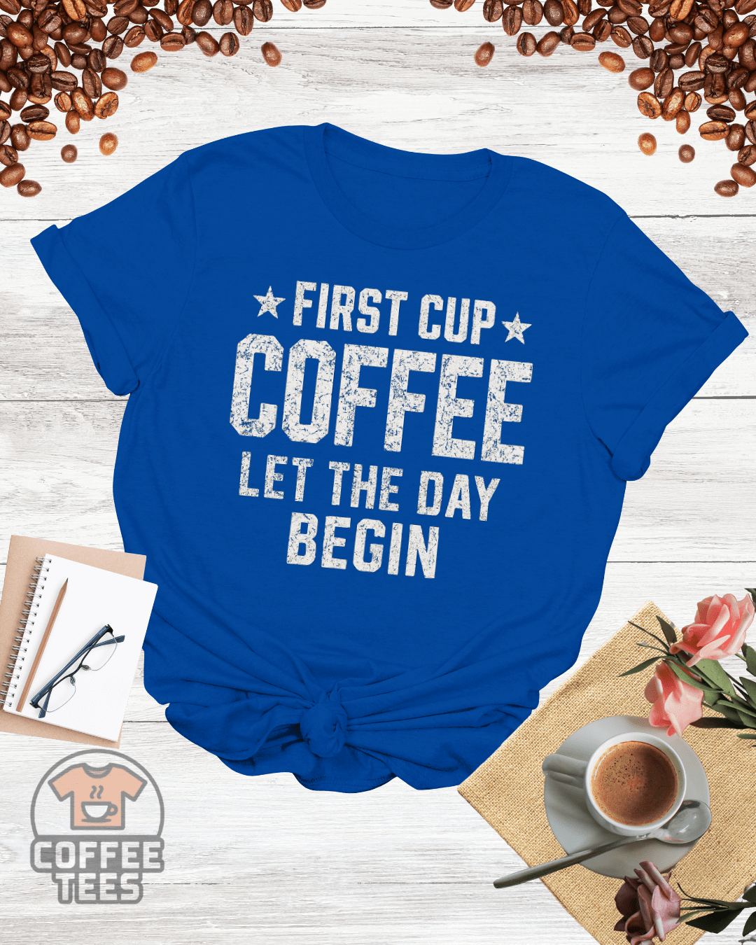 FIRST CUP COFFEE LET THE DAY BEGIN T-Shirt