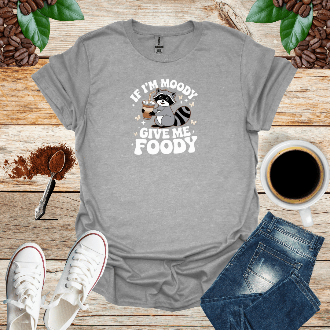 IF I'M MOODY GIVE ME FOODY