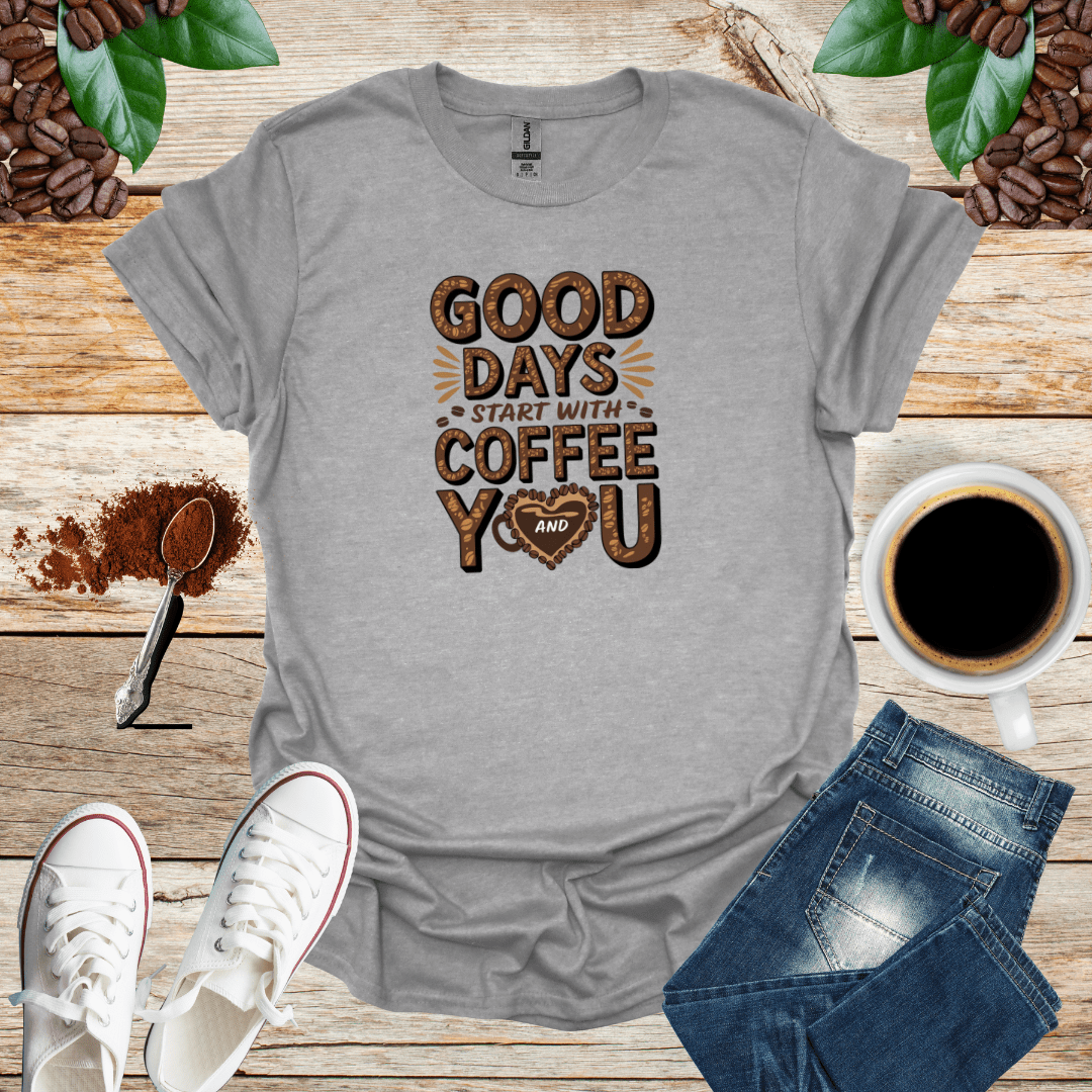 GOOD DAYS START WITH COFFEE AND YOU T-Shirt