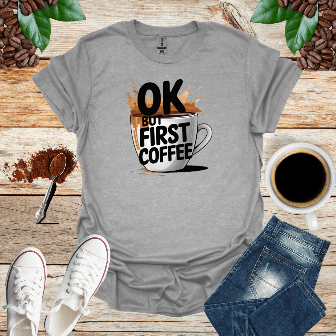 OK BUT FIRST COFFEE T-Shirt