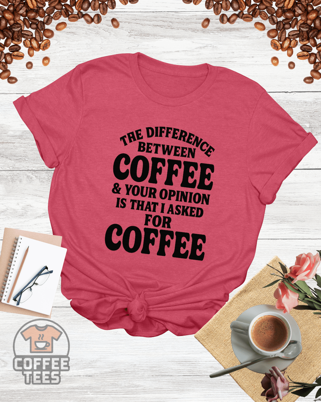 THE DIFFERENCE BETWEEN COFFEE & YOUR OPINION T-Shirt