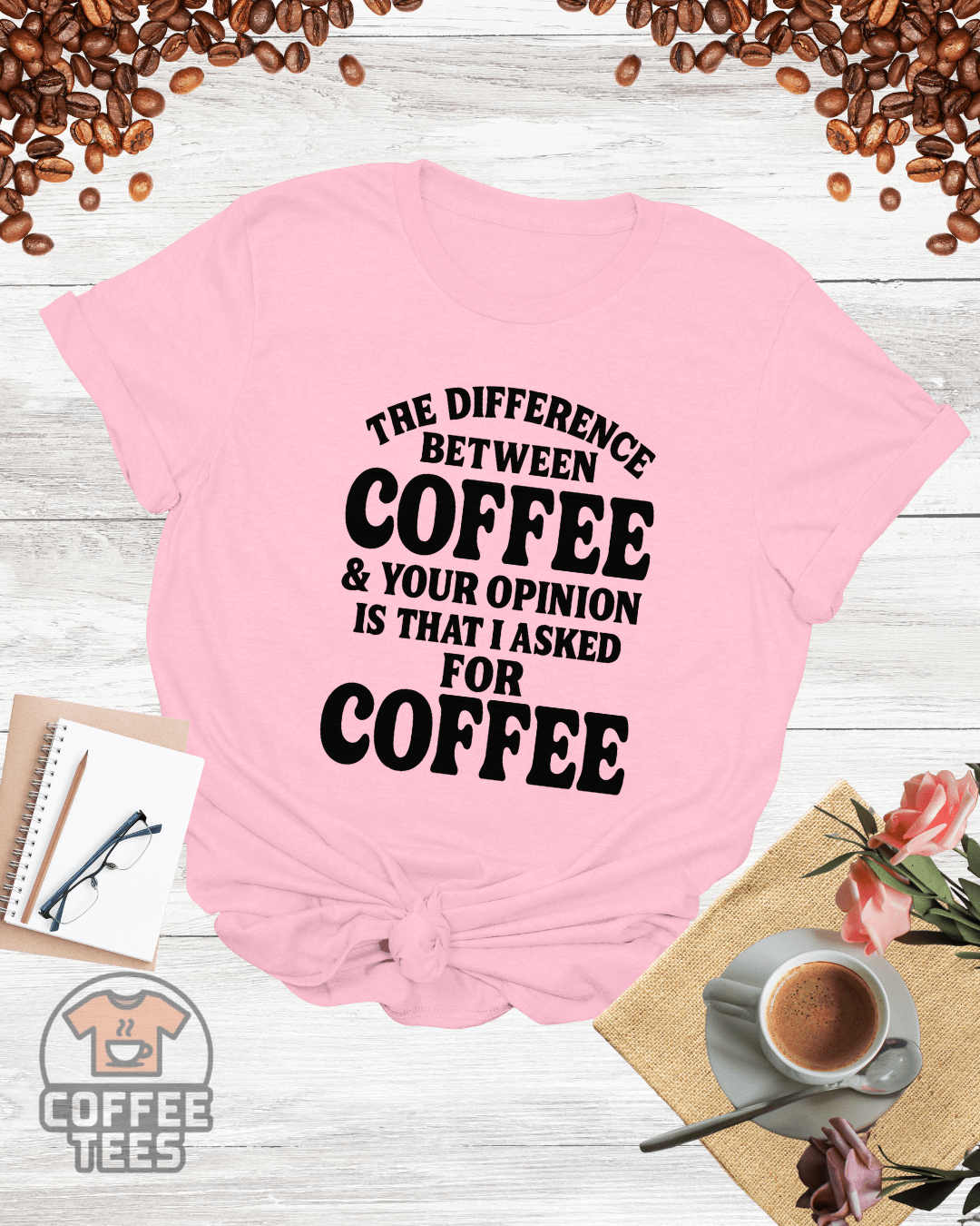 THE DIFFERENCE BETWEEN COFFEE & YOUR OPINION T-Shirt