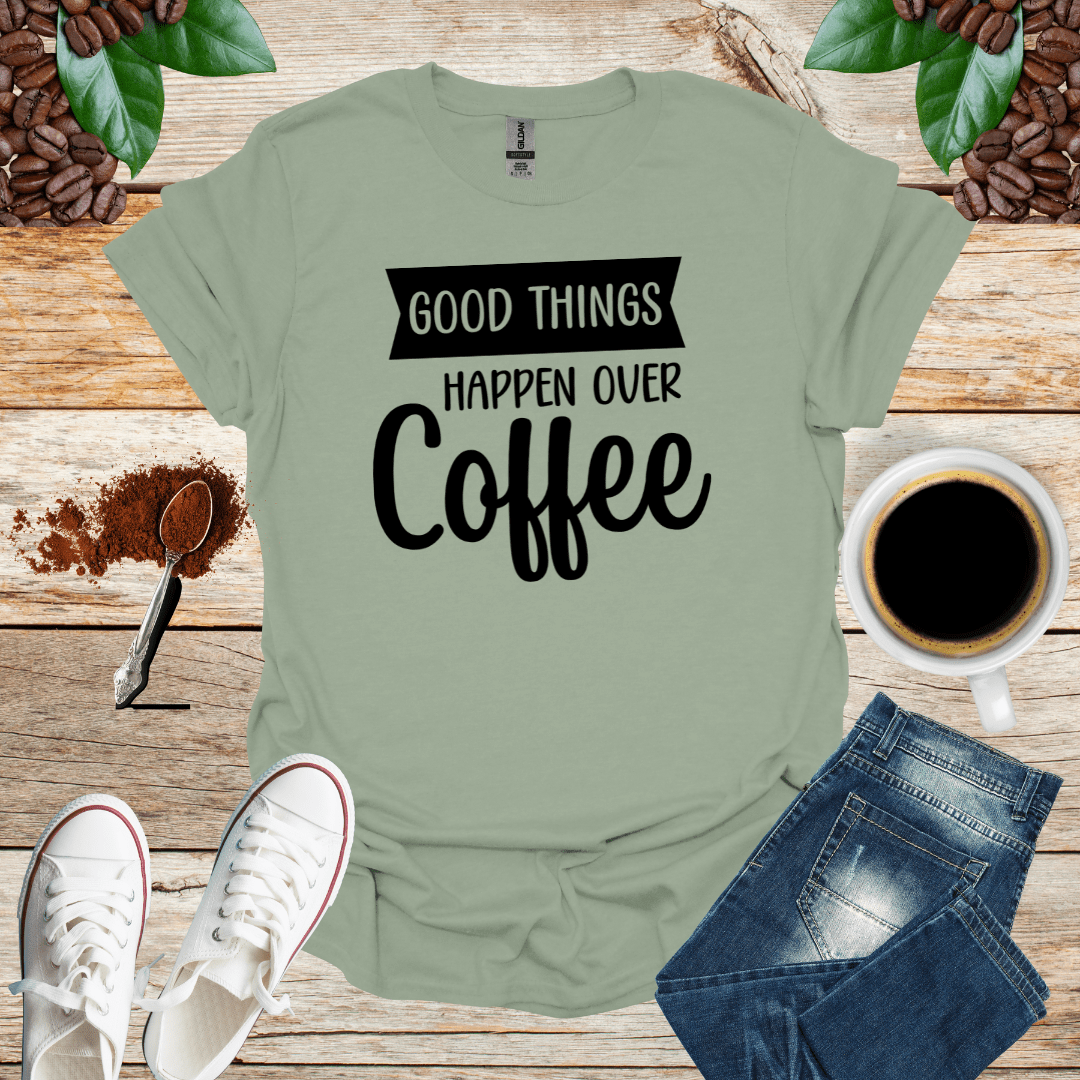 GOOD THINGS HAPPEN OVER COFFEE