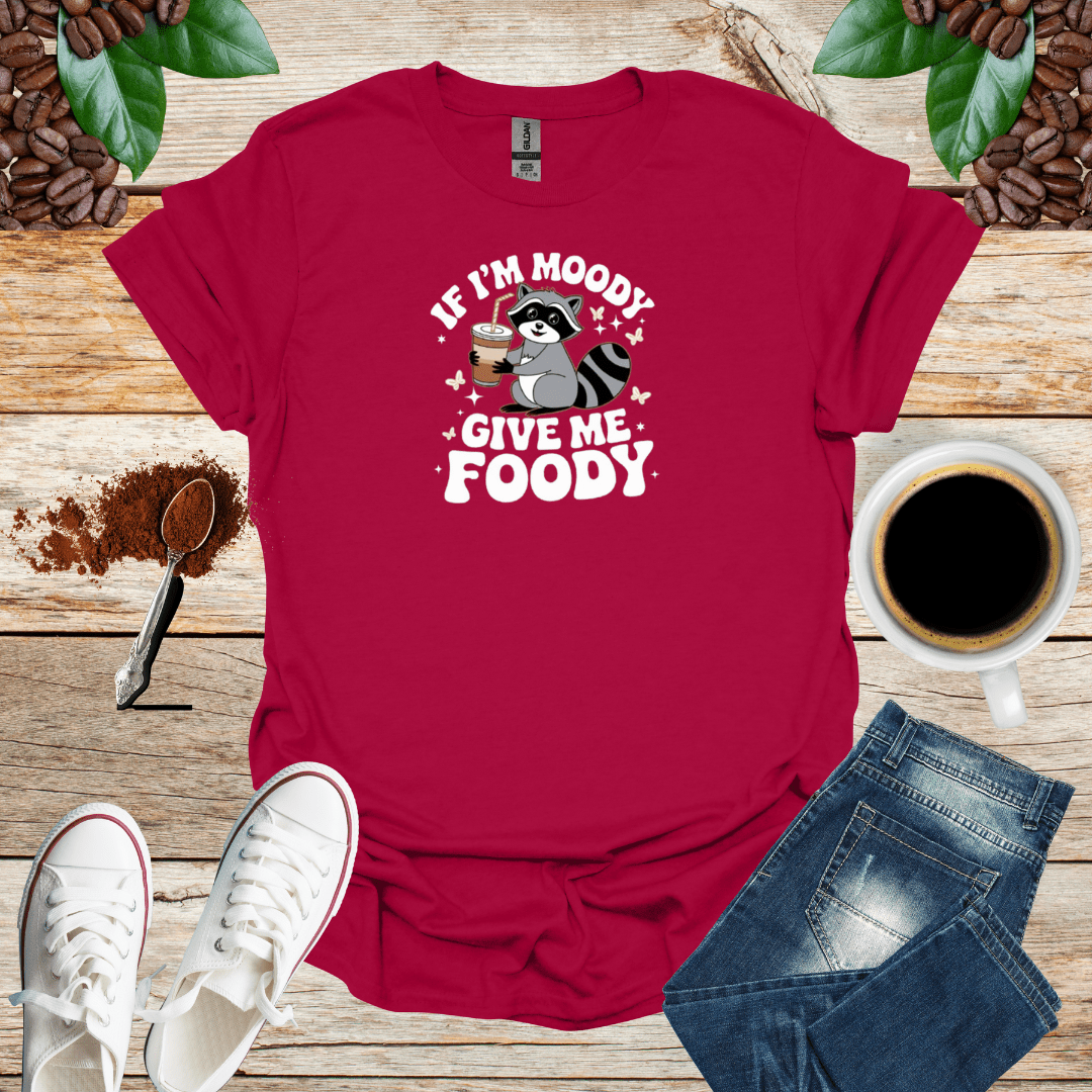 IF I'M MOODY GIVE ME FOODY