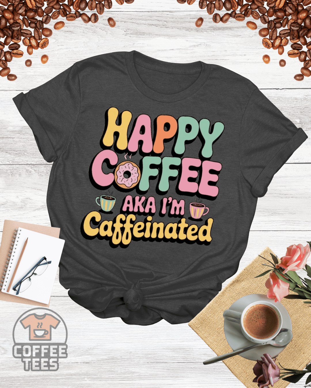 HAPPY COFFEE AKA I'M CAFFEINATED T-Shirt