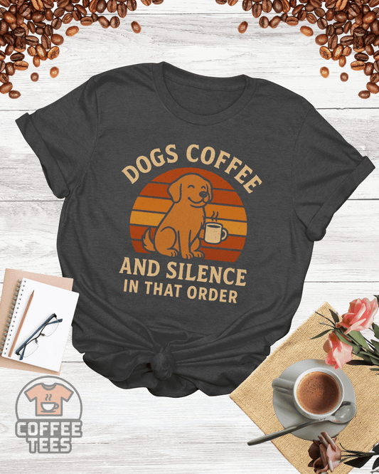 Dogs Coffee and Silence in That Order Shirt