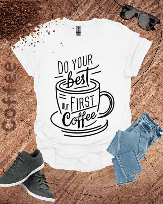 DO YOUR BEST FIRST COFFEE T-Shirt