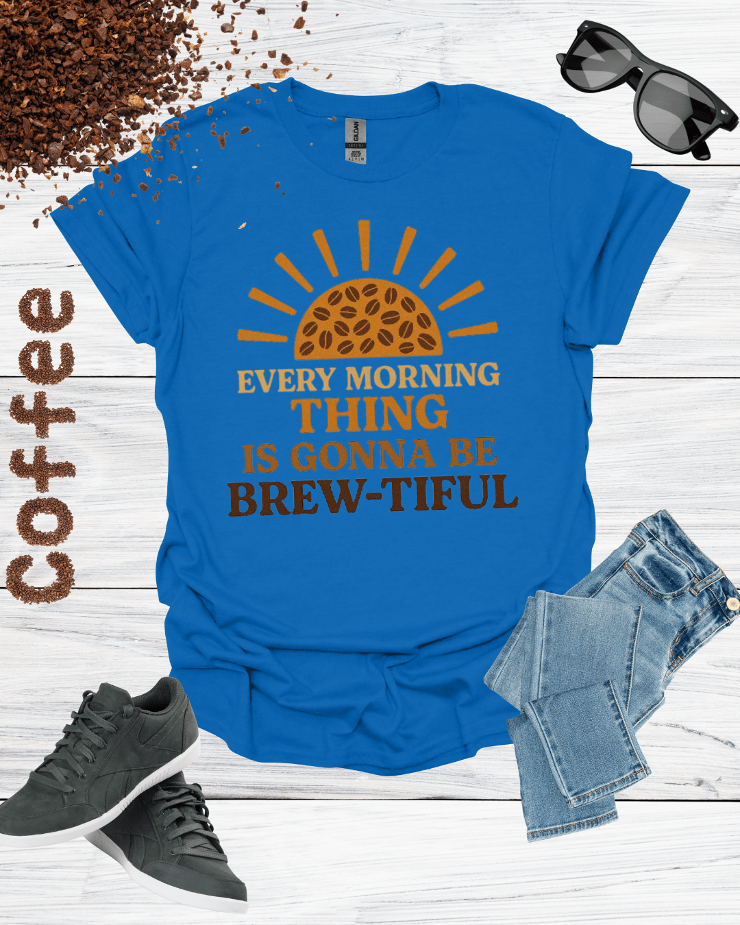 EVERY MORNING THING IS GONNA BE BREW-TIFUL T-Shirt