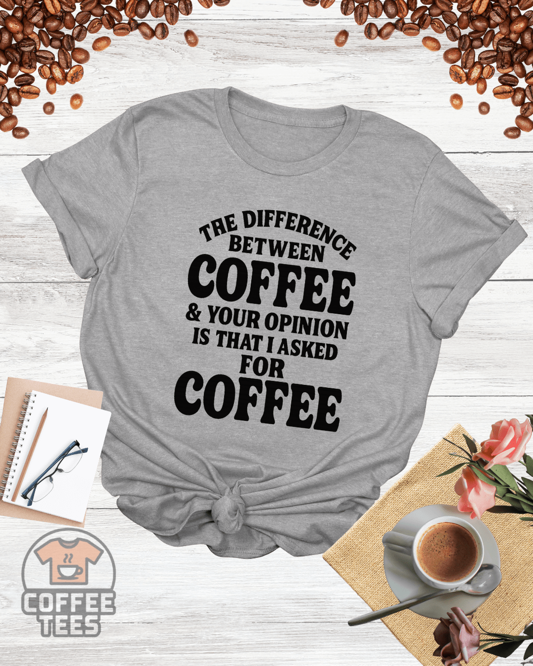 THE DIFFERENCE BETWEEN COFFEE & YOUR OPINION T-Shirt