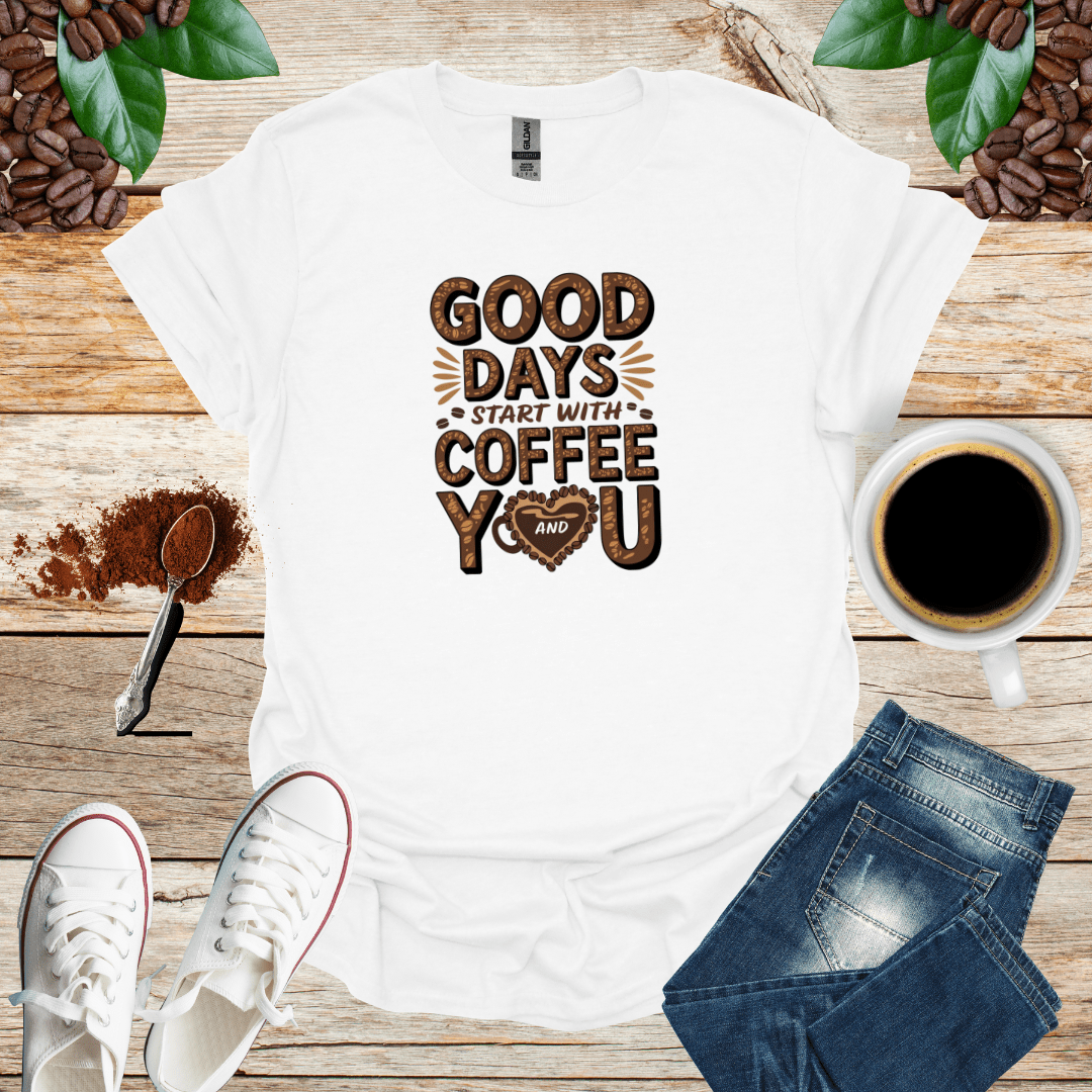 GOOD DAYS START WITH COFFEE AND YOU T-Shirt