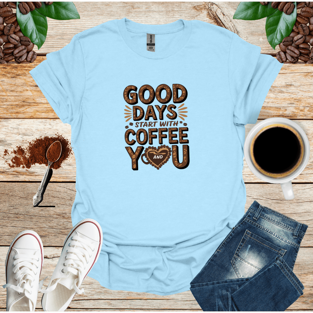 GOOD DAYS START WITH COFFEE AND YOU T-Shirt
