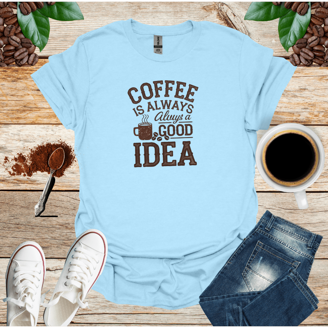 COFFEE IS ALWAYS ALWAYS A GOOD IDEA