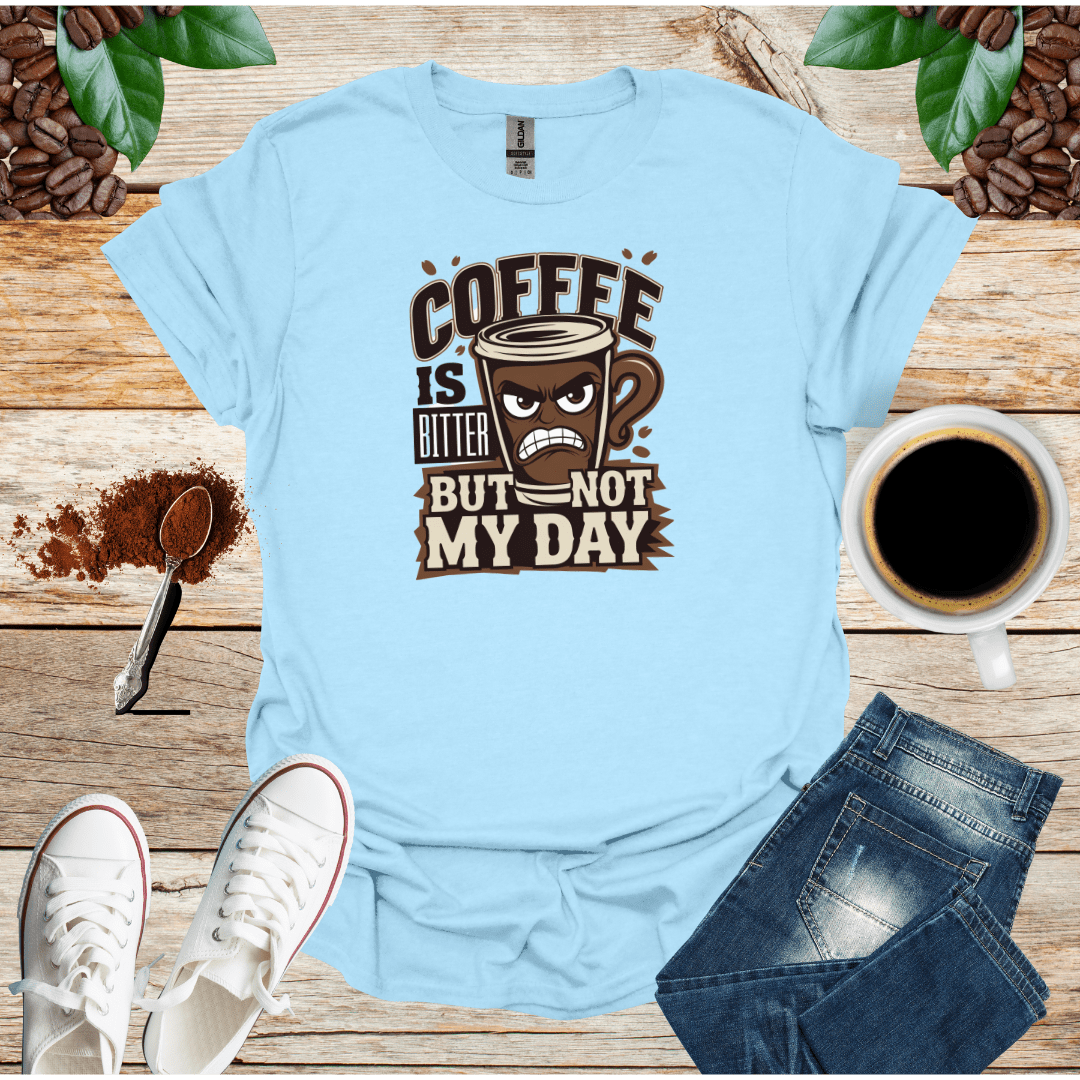 COFFEE IS BITTER BUT NOT MY DAY