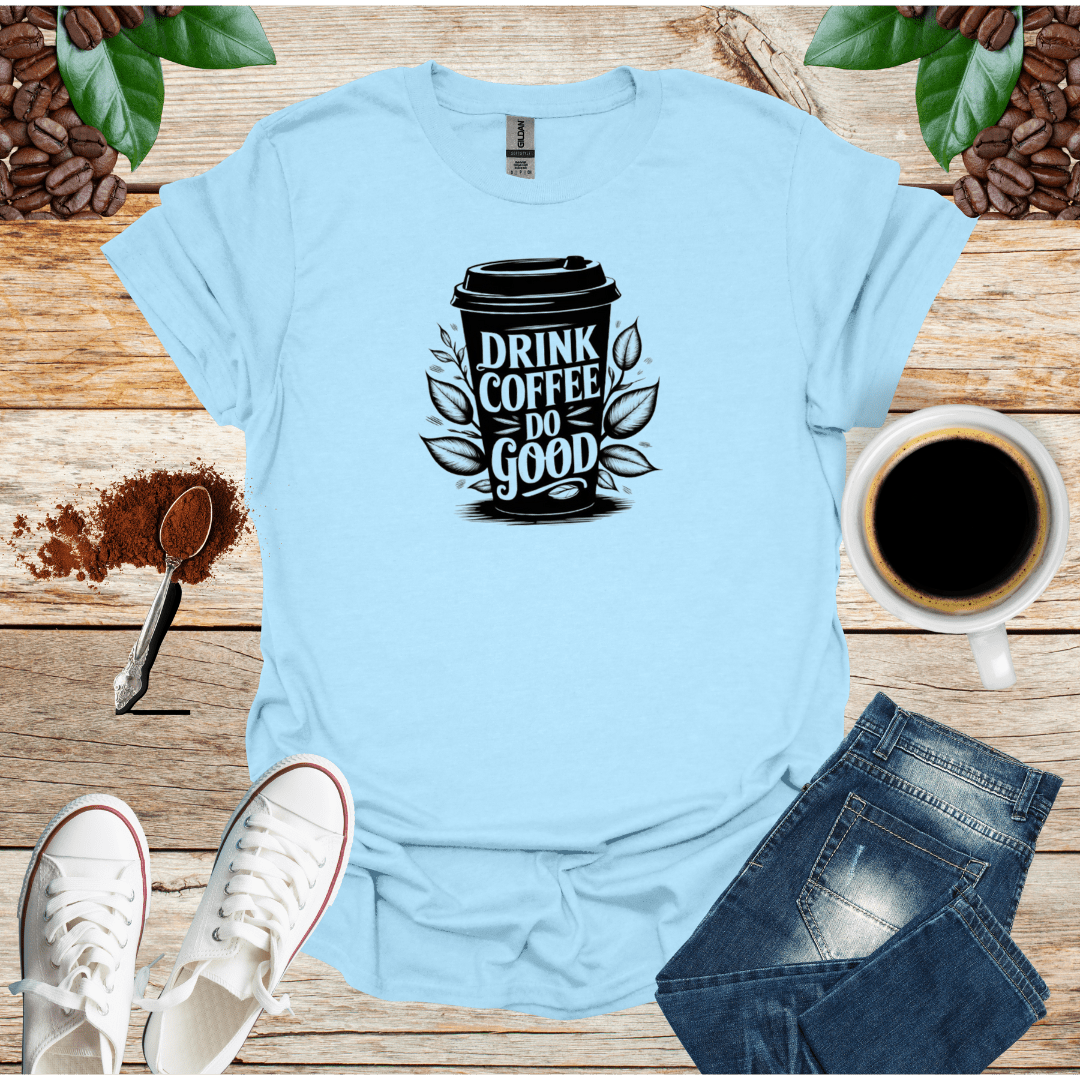DRINK COFFEE DO GOOD T-Shirt