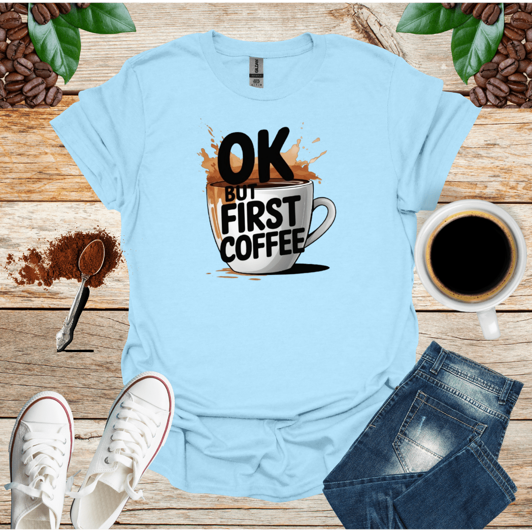 OK BUT FIRST COFFEE T-Shirt